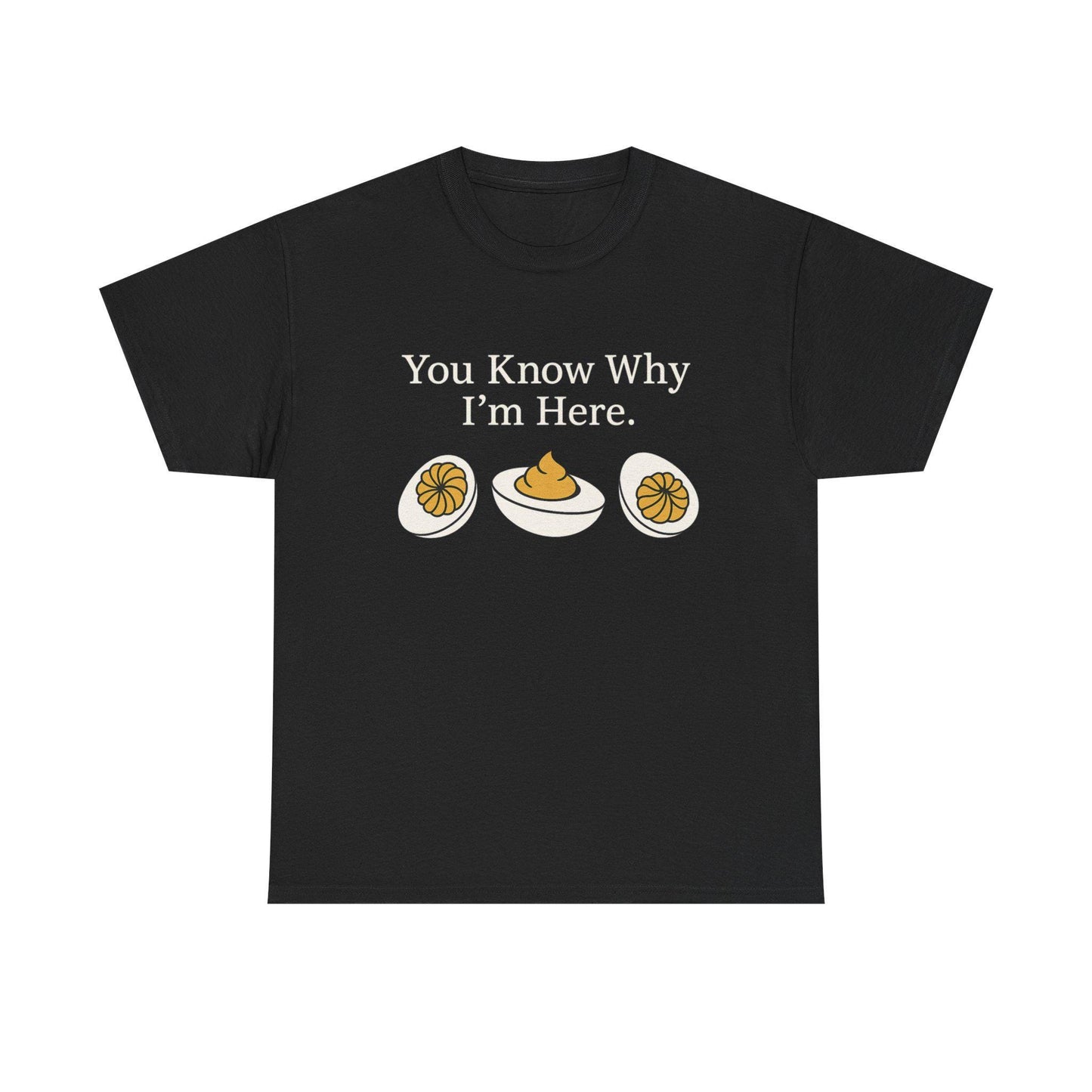Black t-shirt with white text “You Know Why I’m Here.” and a deviled egg graphic underneath.