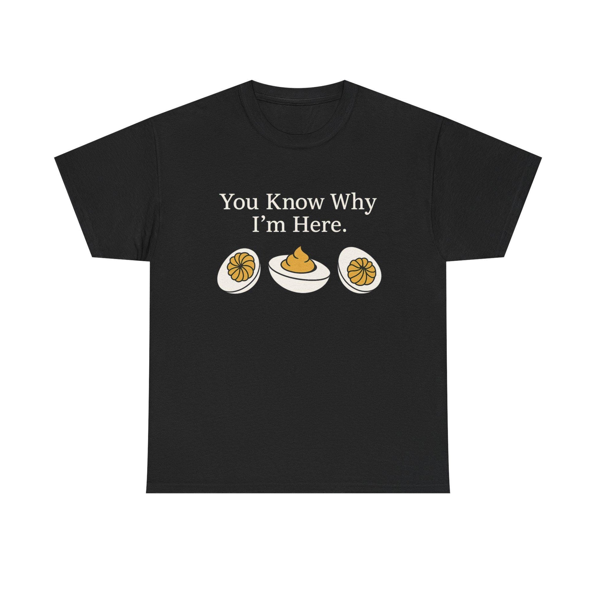 Black t-shirt with white text “You Know Why I’m Here.” and a deviled egg graphic underneath.