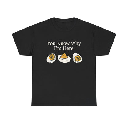 Black t-shirt with white text “You Know Why I’m Here.” and a deviled egg graphic underneath.